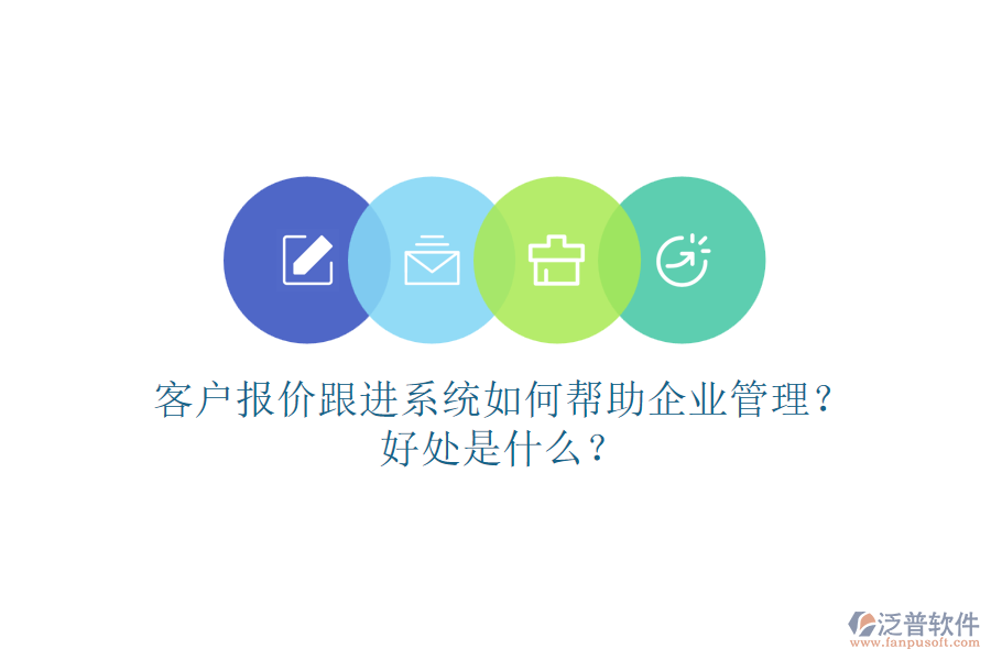 客戶報(bào)價(jià)跟進(jìn)系統(tǒng)如何幫助企業(yè)管理？好處是什么？