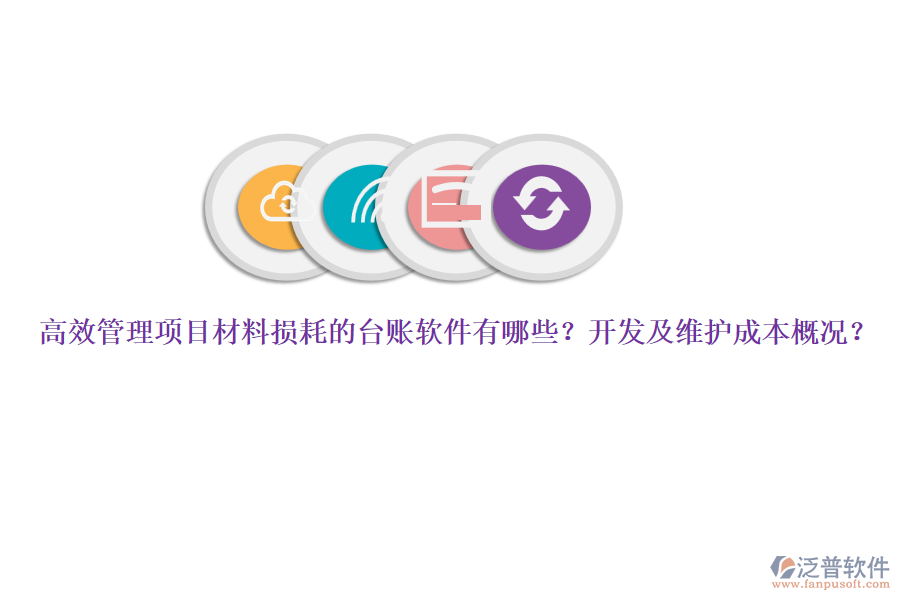 高效管理項(xiàng)目材料損耗的臺賬軟件有哪些？開發(fā)及維護(hù)成本概況？