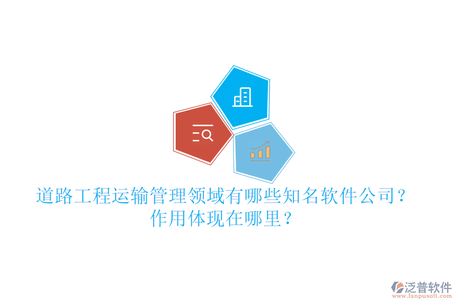 道路工程運(yùn)輸管理領(lǐng)域有哪些知名軟件公司？作用體現(xiàn)在哪里？