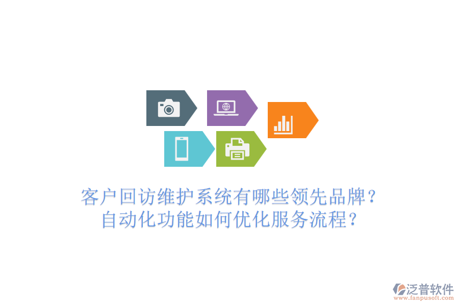 客戶回訪維護(hù)系統(tǒng)有哪些領(lǐng)先品牌？自動(dòng)化功能如何優(yōu)化服務(wù)流程？