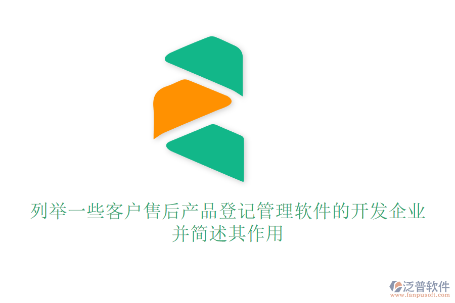 列舉一些客戶售后產(chǎn)品登記管理軟件的開發(fā)企業(yè)，并簡述其作用
