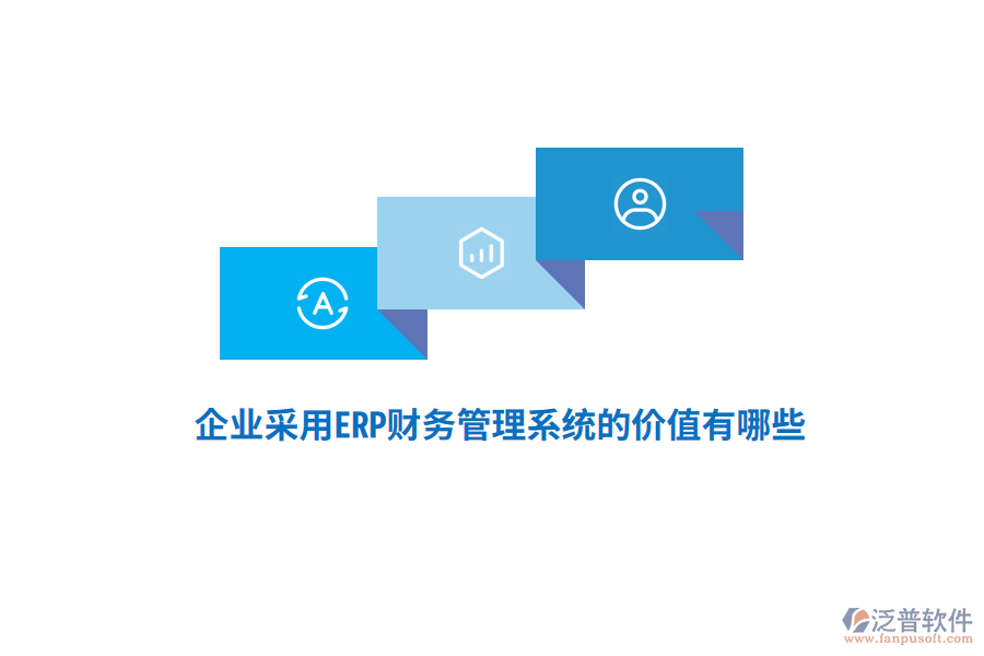 企業(yè)采用ERP財務(wù)管理系統(tǒng)的價值有哪些？