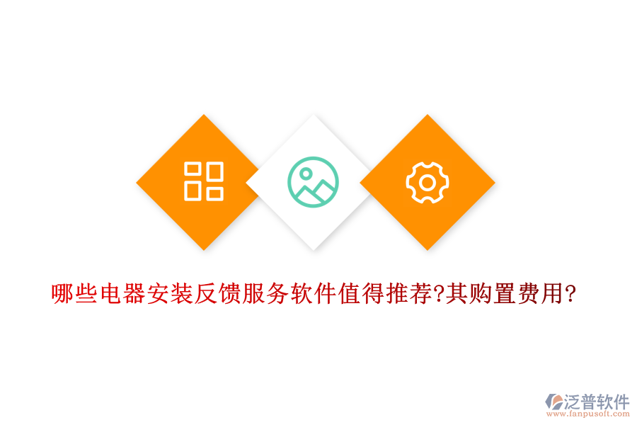 哪些電器安裝反饋服務(wù)軟件值得推薦?其購置費用?