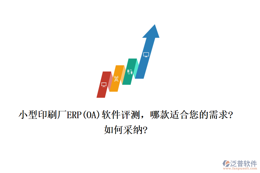 小型印刷廠ERP(OA)軟件評(píng)測(cè)，哪款適合您的需求?如何采納?