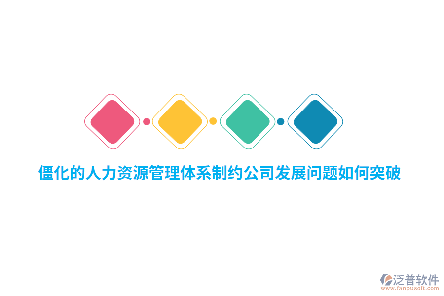 僵化的人力資源管理體系制約公司發(fā)展問(wèn)題如何突破？