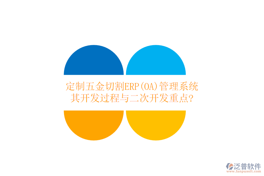 定制五金切割ERP(OA)管理系統(tǒng)，其開發(fā)過程與二次開發(fā)重點(diǎn)?