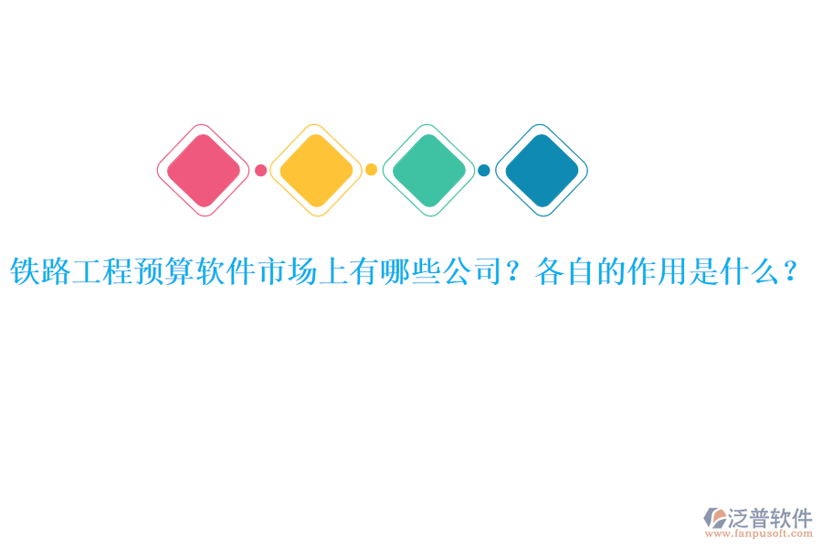 鐵路工程預(yù)算軟件市場(chǎng)上有哪些公司？各自的作用是什么？