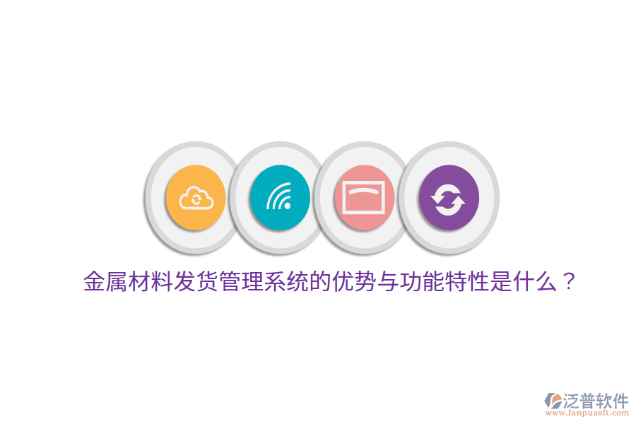金屬材料發(fā)貨管理系統(tǒng)的優(yōu)勢(shì)與功能特性是什么？
