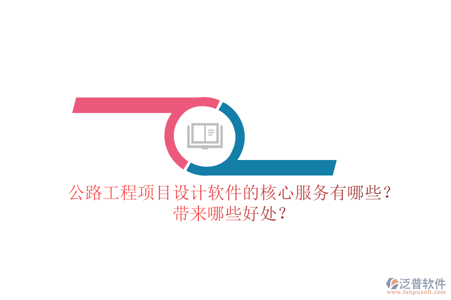 公路工程項(xiàng)目設(shè)計(jì)軟件的核心服務(wù)有哪些？帶來哪些好處？