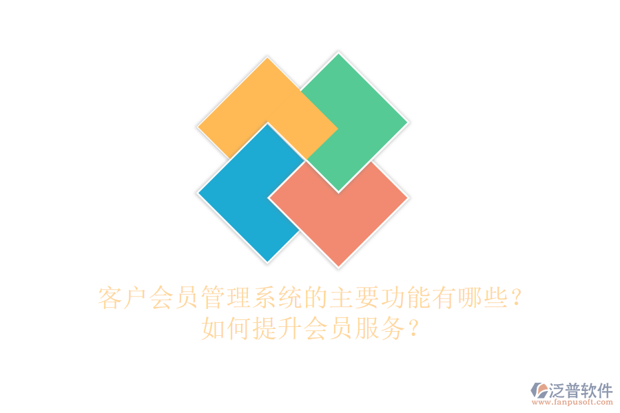 客戶會(huì)員管理系統(tǒng)的主要功能有哪些？如何提升會(huì)員服務(wù)？