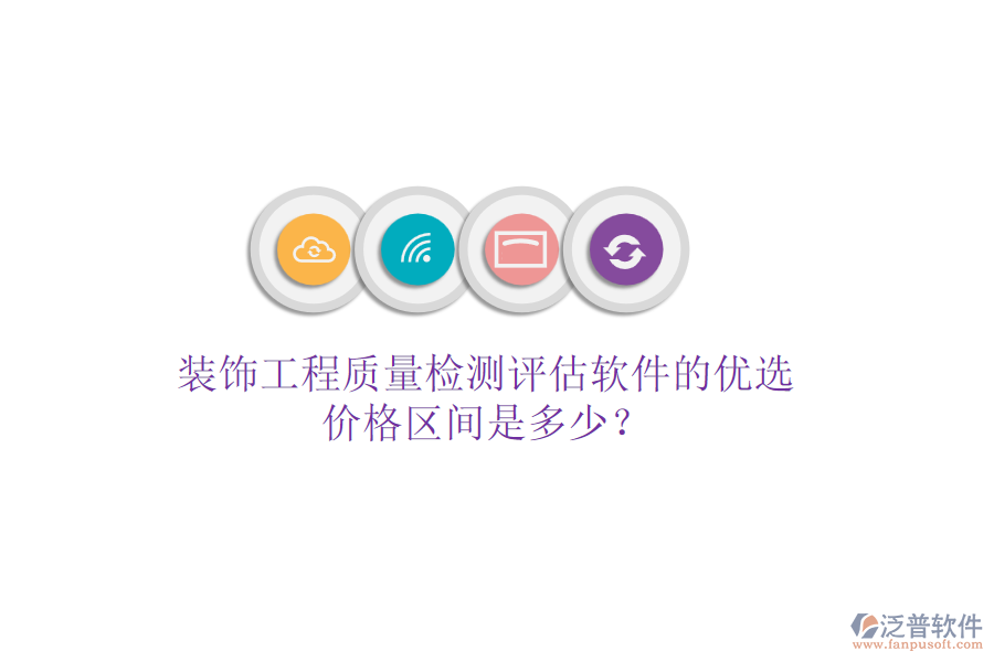 裝飾工程質(zhì)量檢測評估軟件的優(yōu)選，價格區(qū)間是多少？