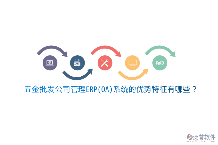 五金批發(fā)公司管理ERP(OA)系統(tǒng)的優(yōu)勢(shì)特征有哪些？
