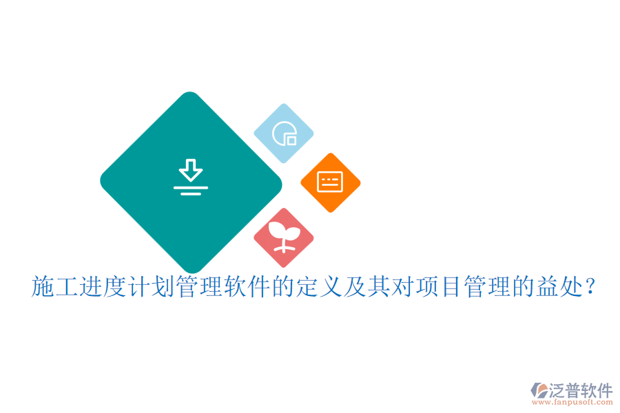 施工進度計劃管理軟件的定義及其對項目管理的益處？