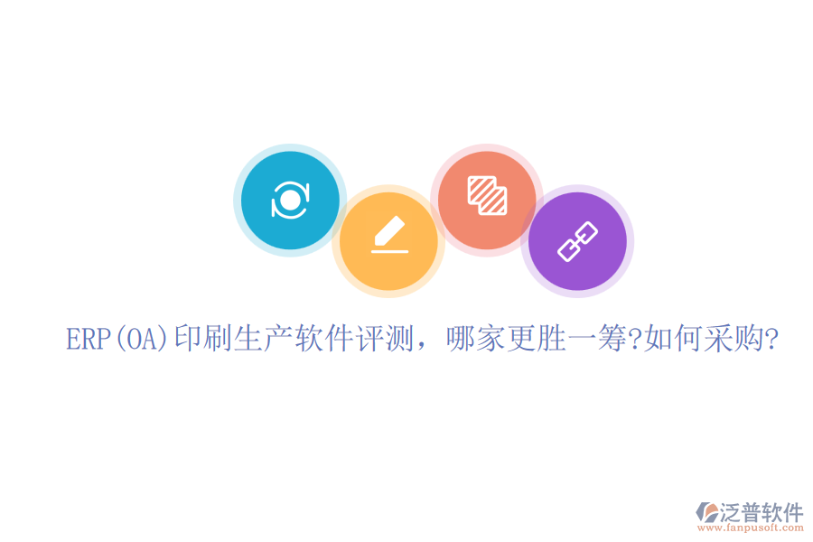 ERP(OA)印刷生產(chǎn)軟件評測，哪家更勝一籌?如何采購?