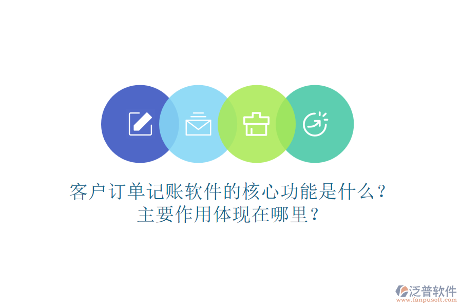 客戶訂單記賬軟件的核心功能是什么？主要作用體現(xiàn)在哪里？