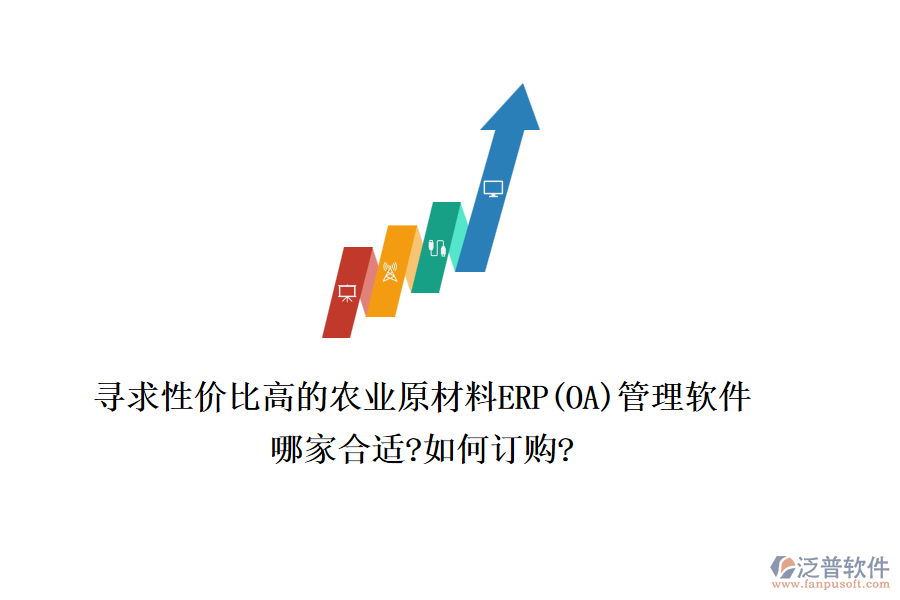 尋求性價(jià)比高的農(nóng)業(yè)原材料ERP(OA)管理軟件，哪家合適?如何訂購?