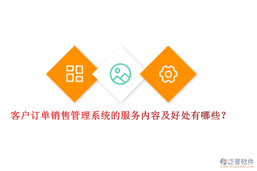 客戶訂單銷售管理系統(tǒng)的服務(wù)內(nèi)容及好處有哪些？