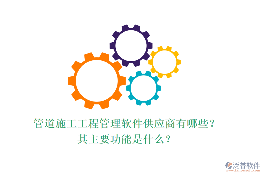 管道施工工程管理軟件供應(yīng)商有哪些？其主要功能是什么？