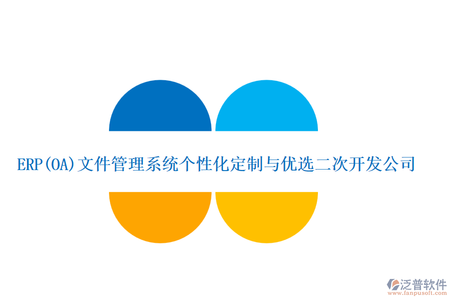 ERP(OA)文件管理系統(tǒng)個(gè)性化定制與優(yōu)選二次開(kāi)發(fā)公司