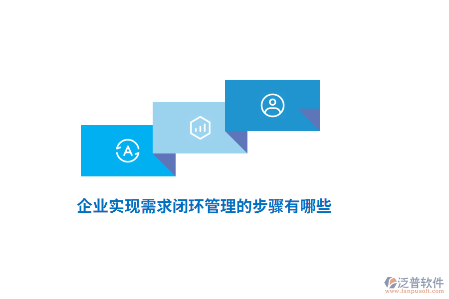 企業(yè)實(shí)現(xiàn)需求閉環(huán)管理的步驟有哪些？