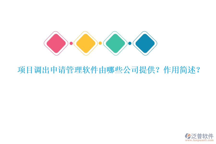 項(xiàng)目調(diào)出申請(qǐng)管理軟件由哪些公司提供？作用簡(jiǎn)述？