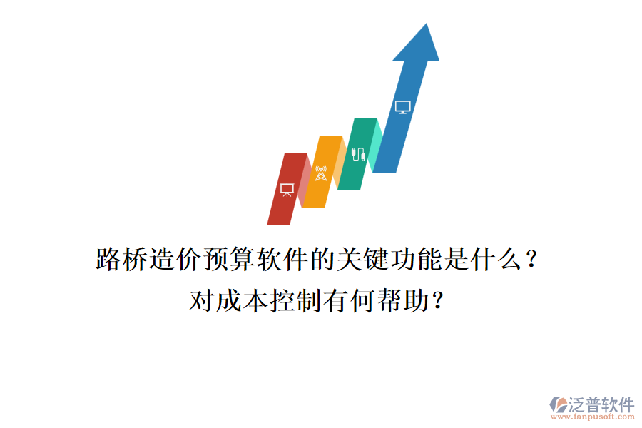 路橋造價(jià)預(yù)算軟件的關(guān)鍵功能是什么？對(duì)成本控制有何幫助？