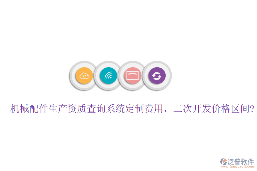 機(jī)械配件生產(chǎn)資質(zhì)查詢系統(tǒng)定制費(fèi)用，<a href=http://www.newsbd7.com/Implementation/kaifa/ target=_blank class=infotextkey>二次開發(fā)</a>價(jià)格區(qū)間?