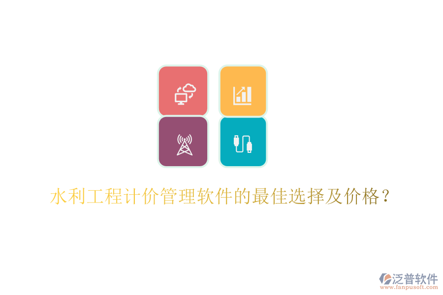 水利工程計(jì)價管理軟件的最佳選擇及價格？