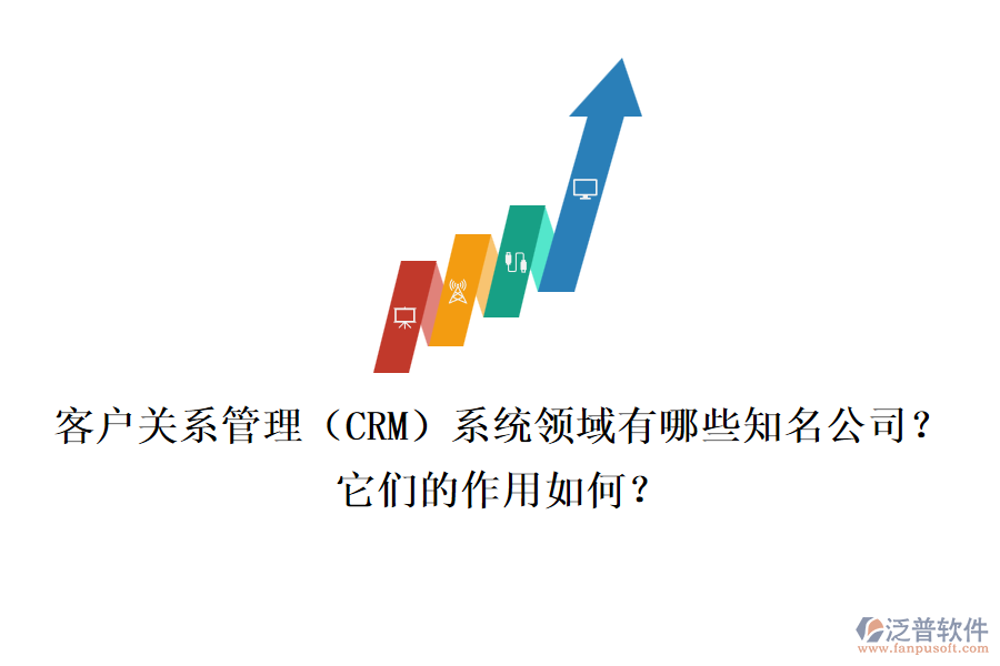 客戶關(guān)系管理（CRM）系統(tǒng)領(lǐng)域有哪些知名公司？它們的作用如何？