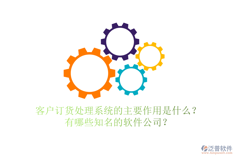 客戶訂貨處理系統(tǒng)的主要作用是什么？有哪些知名的軟件公司？