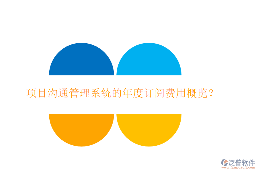 項(xiàng)目溝通管理系統(tǒng)的年度訂閱費(fèi)用概覽？