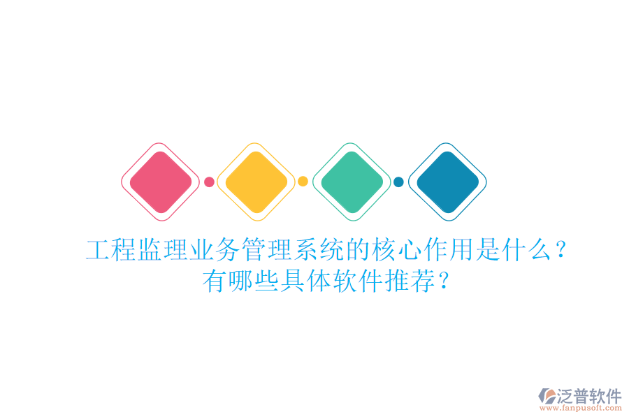 工程監(jiān)理業(yè)務(wù)管理系統(tǒng)的核心作用是什么？有哪些具體軟件推薦？