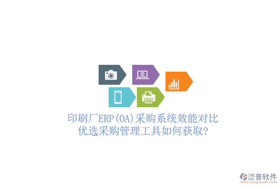 印刷廠ERP(OA)采購系統(tǒng)效能對比，優(yōu)選采購管理工具如何獲取?