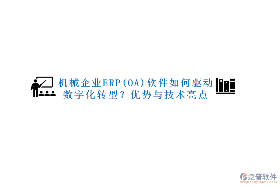 機械企業(yè)ERP(OA)軟件如何驅(qū)動數(shù)字化轉(zhuǎn)型？優(yōu)勢與技術(shù)亮點