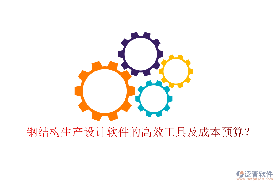 鋼結構生產(chǎn)設計軟件的高效工具及成本預算？