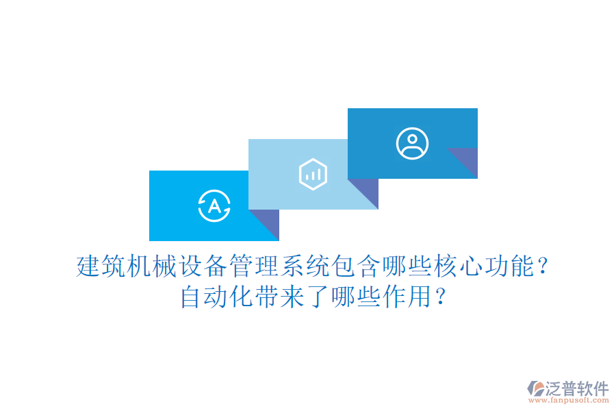 建筑機(jī)械設(shè)備管理系統(tǒng)包含哪些核心功能？自動化帶來了哪些作用？