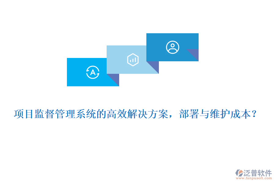 項目監(jiān)督管理系統(tǒng)的高效解決方案，部署與維護成本？