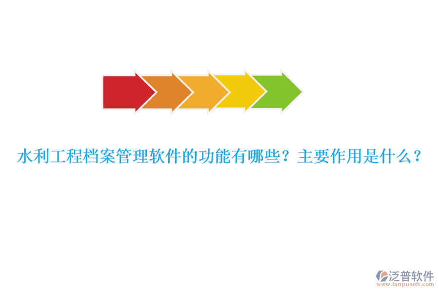 水利工程檔案管理軟件的功能有哪些？主要作用是什么？