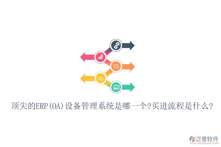 頂尖的ERP(OA)設(shè)備管理系統(tǒng)是哪一個?買進流程是什么?