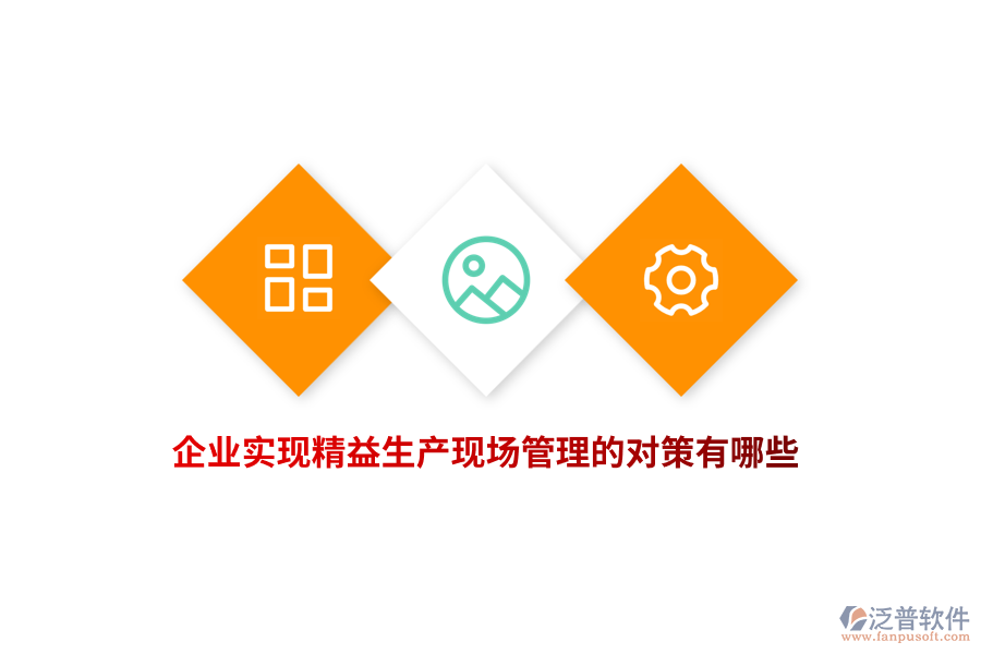 企業(yè)實(shí)現(xiàn)精益生產(chǎn)現(xiàn)場管理的對策有哪些？