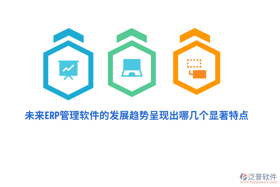 未來ERP管理軟件的發(fā)展趨勢呈現(xiàn)出哪幾個顯著特點？