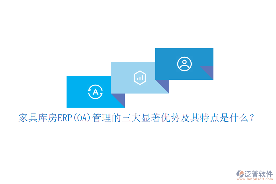 家具庫房ERP(OA)管理的三大顯著優(yōu)勢及其特點(diǎn)是什么？