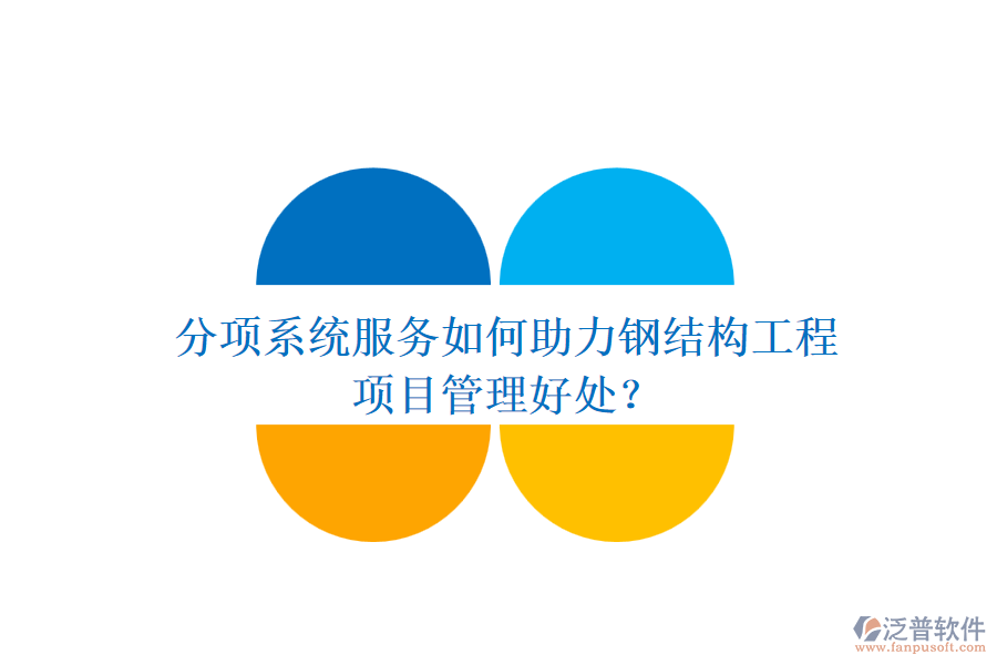 分項系統(tǒng)服務(wù)如何助力鋼結(jié)構(gòu)工程及其項目管理好處？