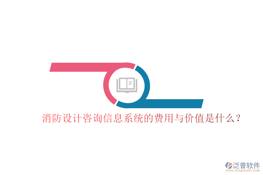 消防設(shè)計咨詢信息系統(tǒng)的費用與價值是什么？