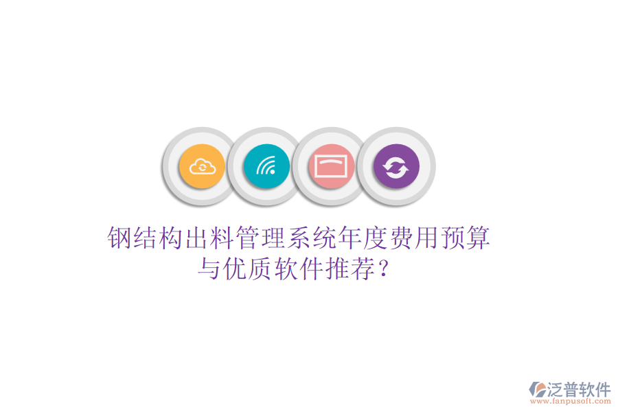 鋼結(jié)構(gòu)出料管理系統(tǒng)年度費用預(yù)算與優(yōu)質(zhì)軟件推薦？