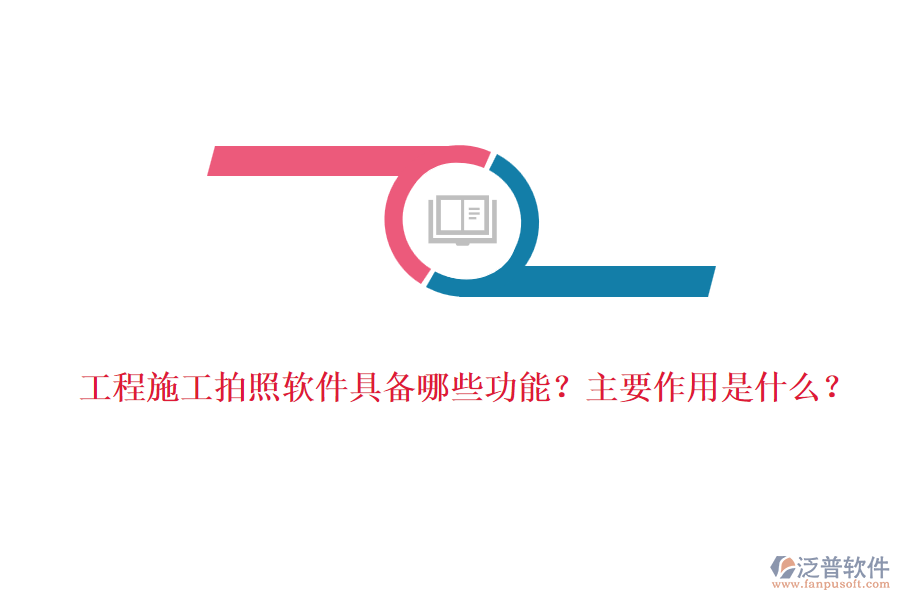 工程施工拍照軟件具備哪些功能？主要作用是什么？