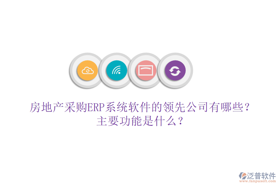 房地產(chǎn)采購ERP系統(tǒng)軟件的領(lǐng)先公司有哪些？主要功能是什么？