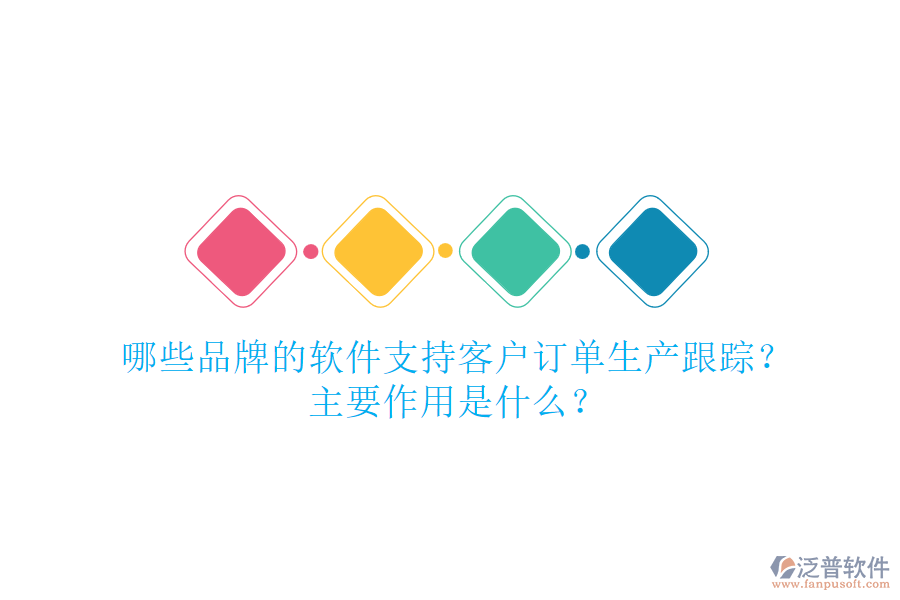 哪些品牌的軟件支持客戶訂單生產(chǎn)跟蹤？主要作用是什么？