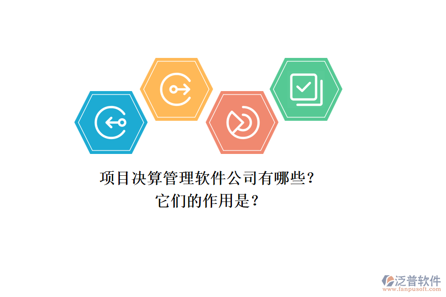 項(xiàng)目決算管理軟件公司有哪些？它們的作用是？
