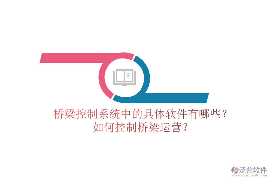 橋梁控制系統(tǒng)中的具體軟件有哪些？如何控制橋梁運(yùn)營(yíng)？
